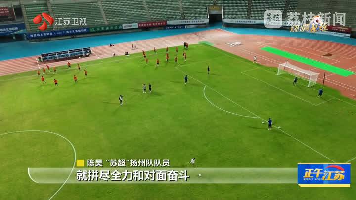 省媒聚焦：“苏超”扬州队全力备战争夺前八